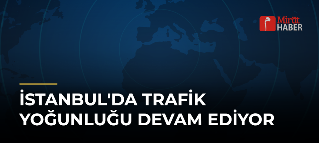 İstanbul’da Trafik Yoğunluğu Devam Ediyor