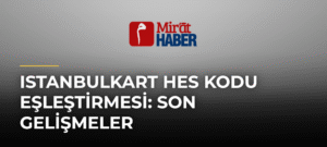 Istanbulkart Hes Kodu Eşleştirmesi: Son Gelişmeler