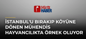 İstanbul’u Bırakıp Köyüne Dönen Mühendis Hayvancılıkta Örnek Oluyor