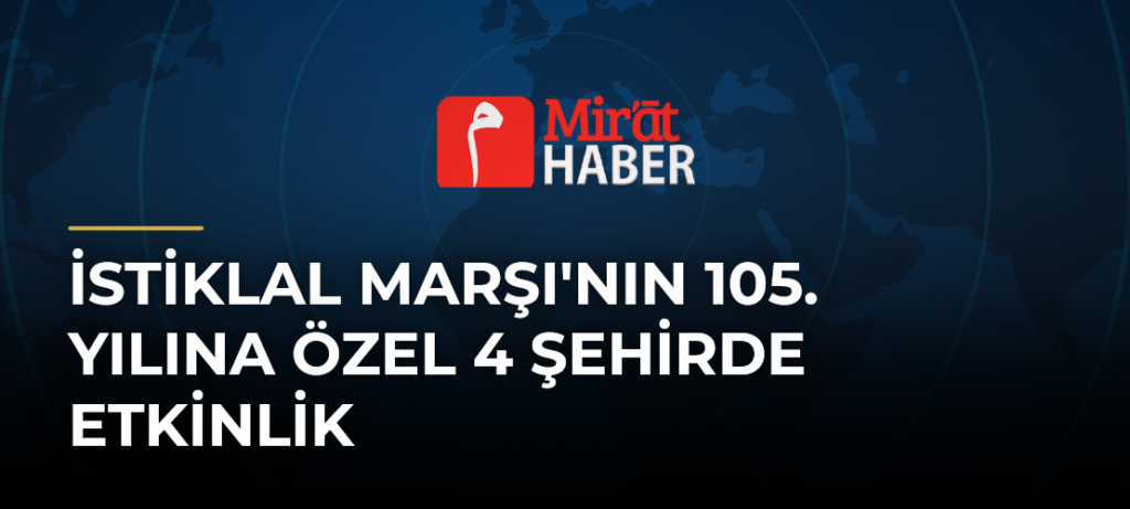 İstiklal Marşı’nın 105. Yılına Özel 4 Şehirde Etkinlik