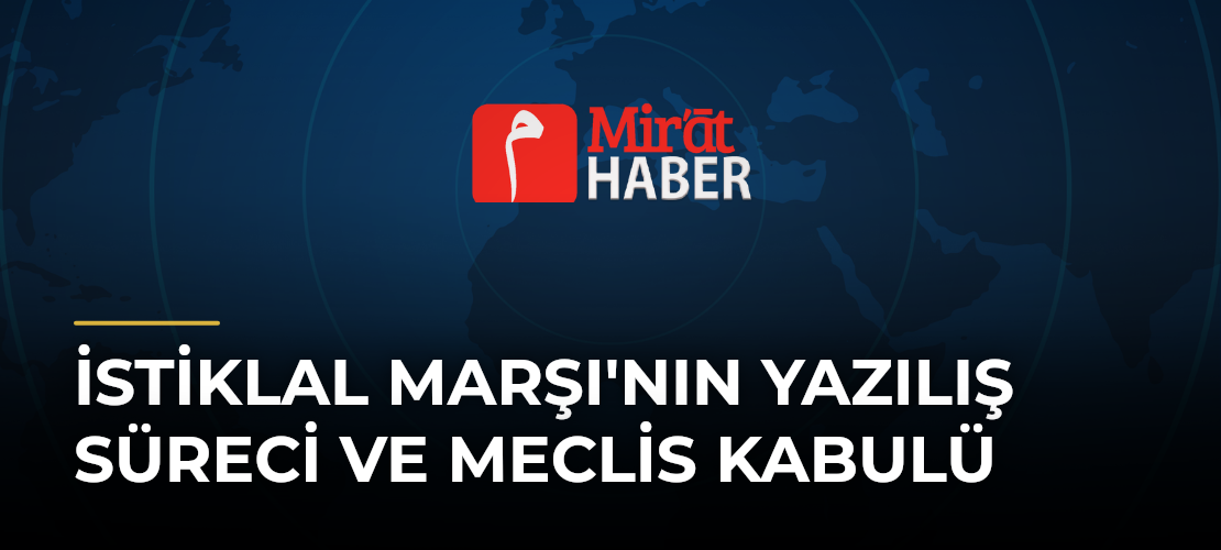 İstiklal Marşı'nın Yazılış Süreci ve Meclis Kabulü