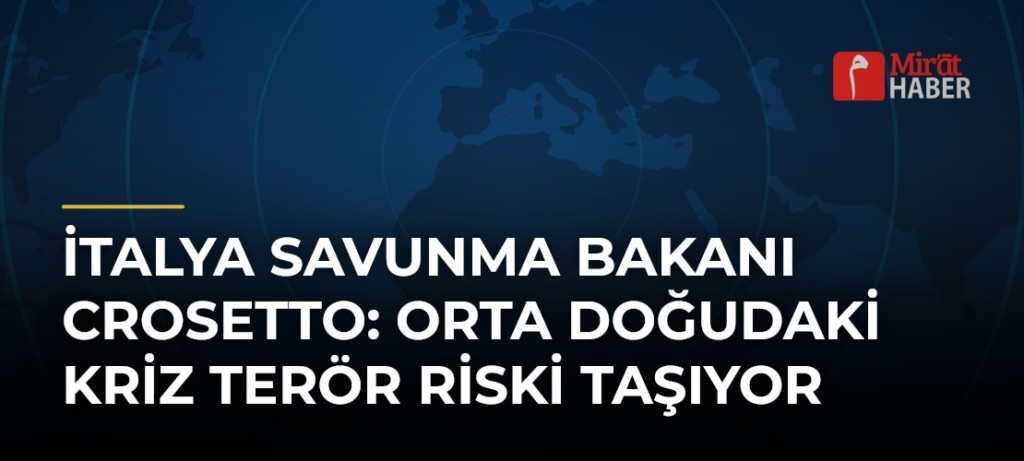 İtalya Savunma Bakanı Crosetto: Orta Doğudaki Kriz Terör Riski Taşıyor