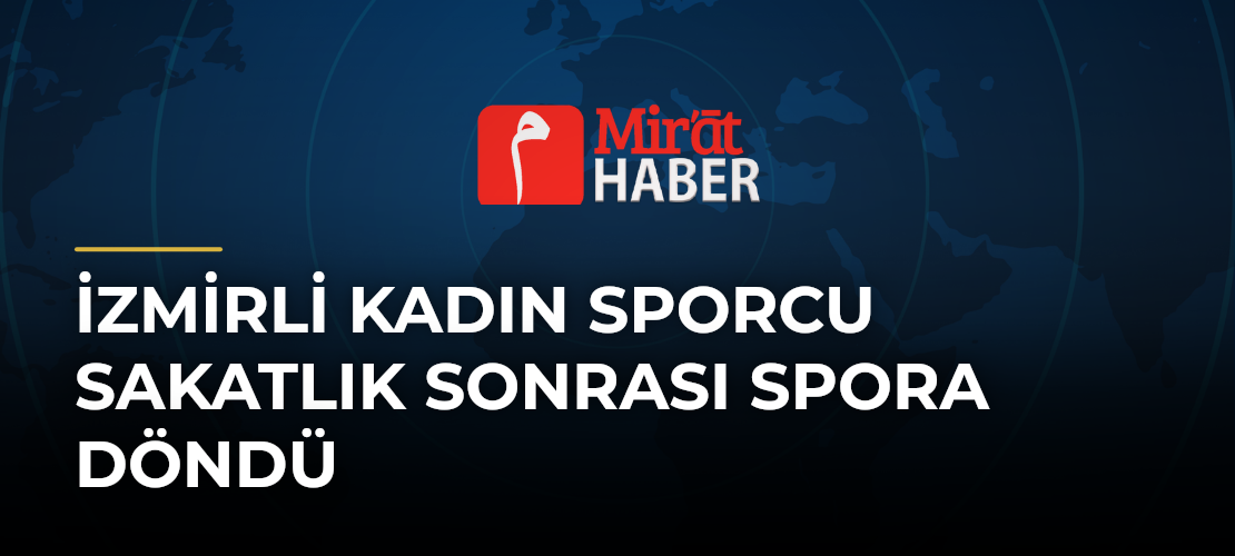 İzmirli Kadın Sporcu Sakatlık Sonrası Spora Döndü