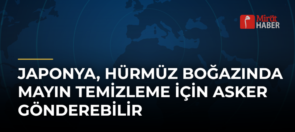 Japonya, Hürmüz Boğazında Mayın Temizleme İçin Asker Gönderebilir