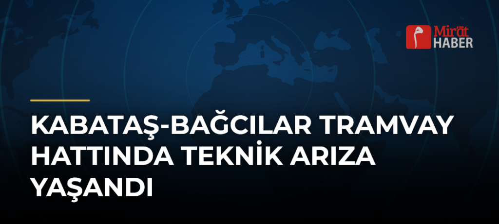 Kabataş-Bağcılar Tramvay Hattında Teknik Arıza Yaşandı