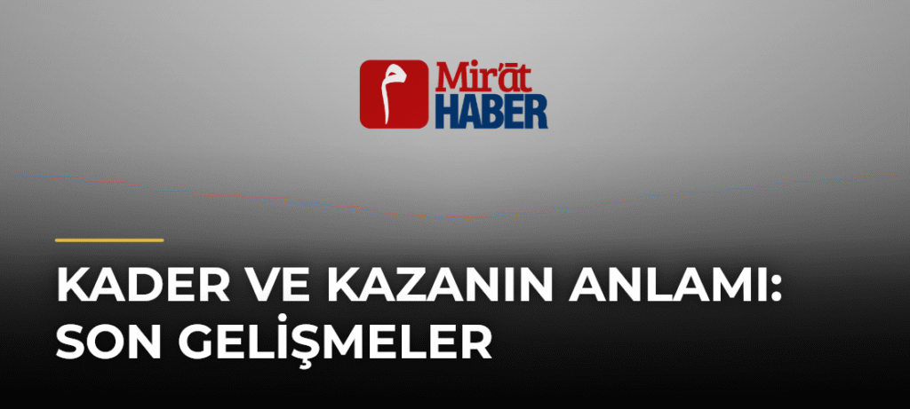 Kader ve Kazanın Anlamı: Son Gelişmeler