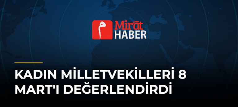 Kadın Milletvekilleri 8 Mart’ı Değerlendirdi