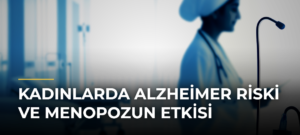 Kadınlarda Alzheimer Riski ve Menopozun Etkisi