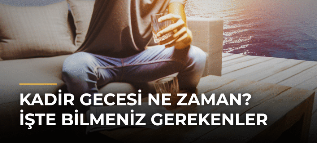 Kadir Gecesi Ne Zaman? İşte Bilmeniz Gerekenler
