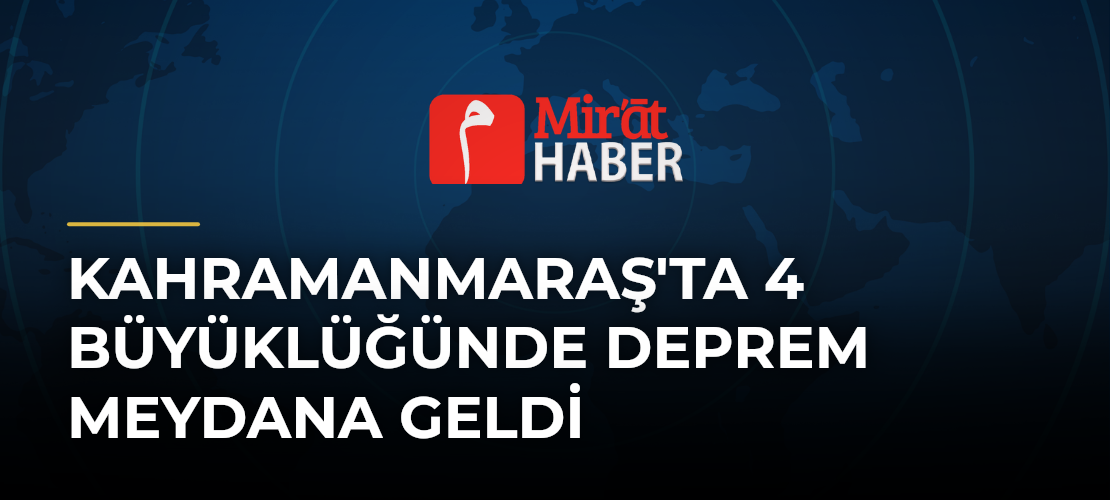 Kahramanmaraş'ta 4 Büyüklüğünde Deprem Meydana Geldi