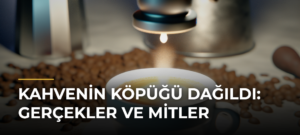 Kahvenin Köpüğü Dağıldı: Gerçekler ve Mitler