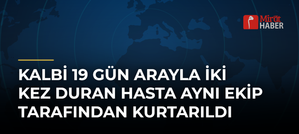 Kalbi 19 Gün Arayla İki Kez Duran Hasta Aynı Ekip Tarafından Kurtarıldı