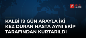 Kalbi 19 Gün Arayla İki Kez Duran Hasta Aynı Ekip Tarafından Kurtarıldı