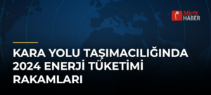 Kara Yolu Taşımacılığında 2024 Enerji Tüketimi Rakamları