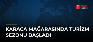Karaca Mağarasında Turizm Sezonu Başladı