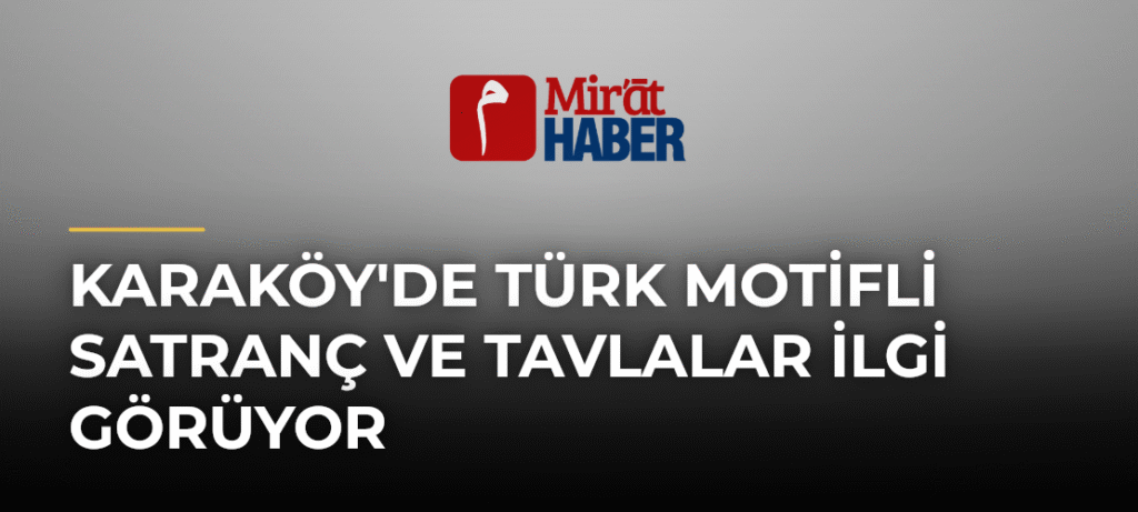 Karaköy’de Türk Motifli Satranç ve Tavlalar İlgi Görüyor