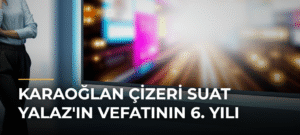 Karaoğlan Çizeri Suat Yalaz’ın Vefatının 6. Yılı
