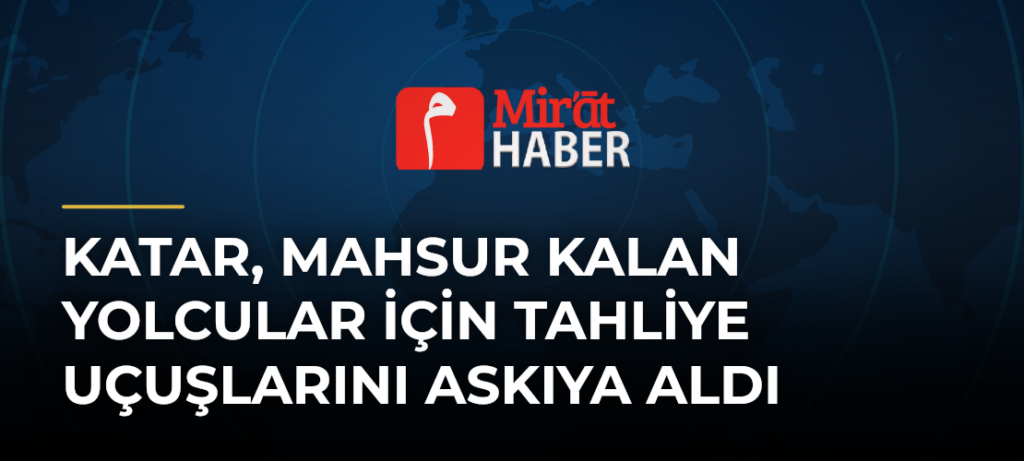 Katar, Mahsur Kalan Yolcular için Tahliye Uçuşlarını Askıya Aldı