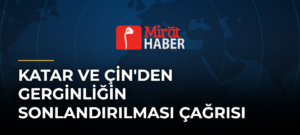 Katar ve Çin’den Gerginliğin Sonlandırılması Çağrısı