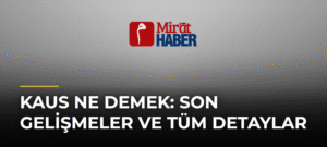 Kaus Ne Demek: Son Gelişmeler ve Tüm Detaylar