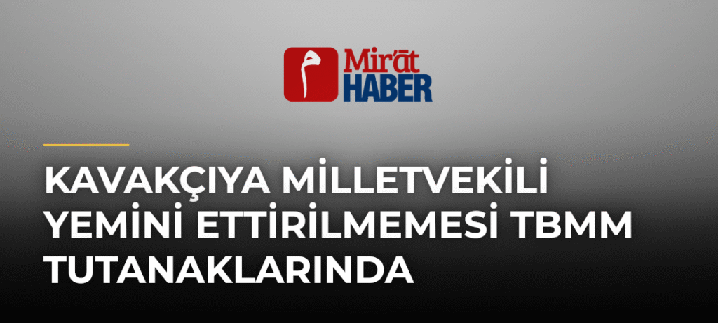 Kavakçıya Milletvekili Yemini Ettirilmemesi TBMM Tutanaklarında