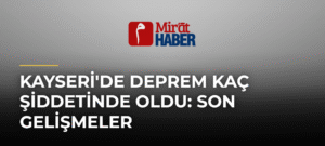 Kayseri’de Deprem Kaç Şiddetinde Oldu: Son Gelişmeler