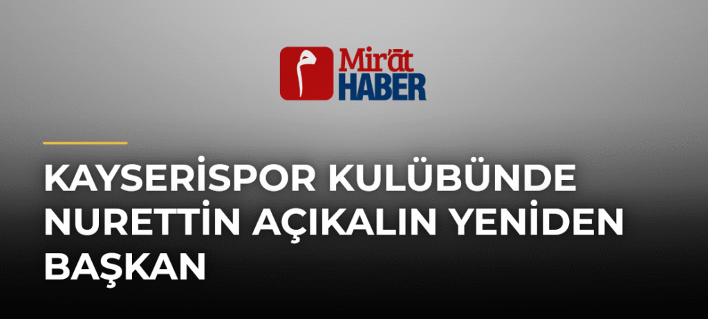 Kayserispor Kulübünde Nurettin Açıkalın Yeniden Başkan