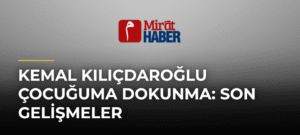 Kemal Kılıçdaroğlu Çocuğuma Dokunma: Son Gelişmeler