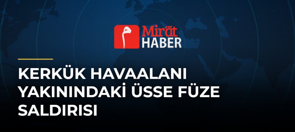 Kerkük Havaalanı Yakınındaki Üsse Füze Saldırısı