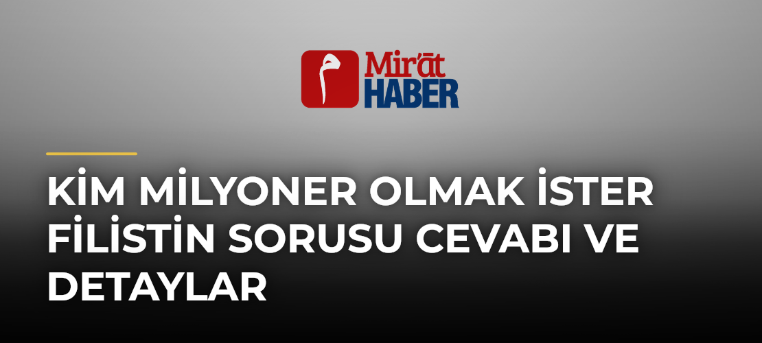 Kim Milyoner Olmak İster Filistin Sorusu Cevabı ve Detaylar