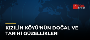 Kızılin Köyü’nün doğal ve tarihi güzellikleri