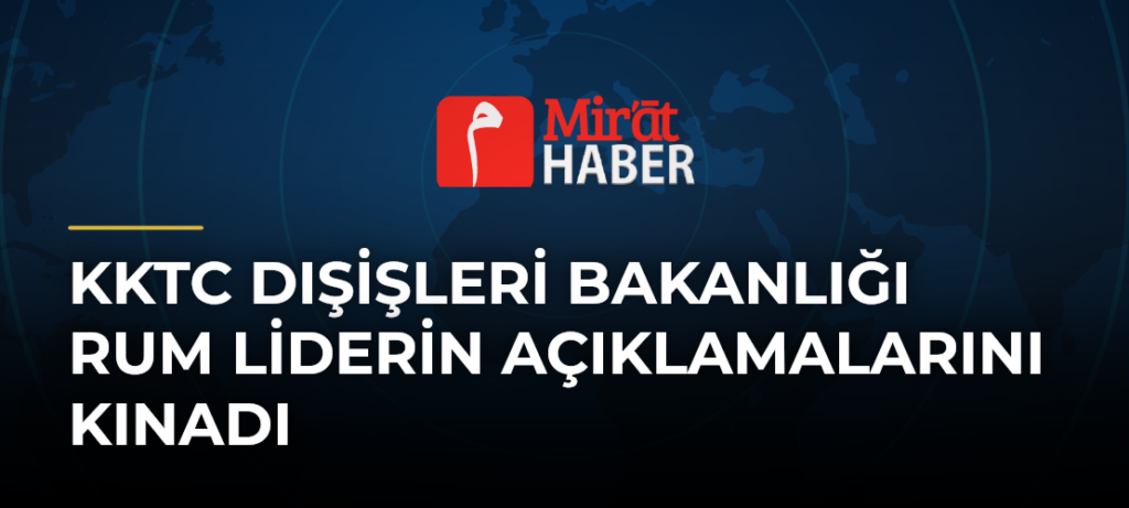 KKTC Dışişleri Bakanlığı Rum Liderin Açıklamalarını Kınadı