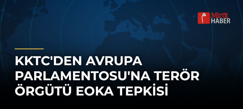 KKTC’den Avrupa Parlamentosu’na terör örgütü EOKA tepkisi