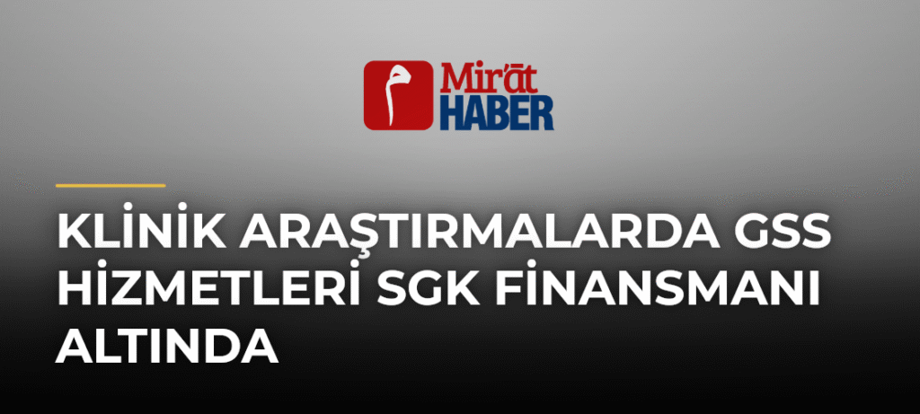 Klinik Araştırmalarda GSS Hizmetleri SGK Finansmanı Altında