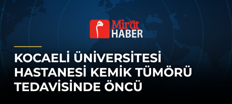 Kocaeli Üniversitesi Hastanesi Kemik Tümörü Tedavisinde Öncü