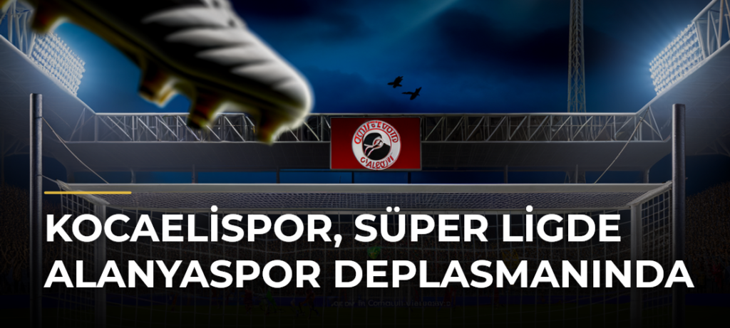 Kocaelispor, Süper Ligde Alanyaspor Deplasmanında