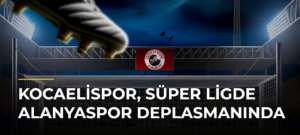 Kocaelispor, Süper Ligde Alanyaspor Deplasmanında