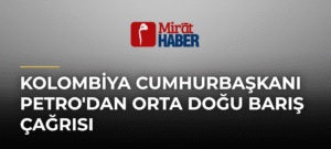 Kolombiya Cumhurbaşkanı Petro’dan Orta Doğu Barış Çağrısı