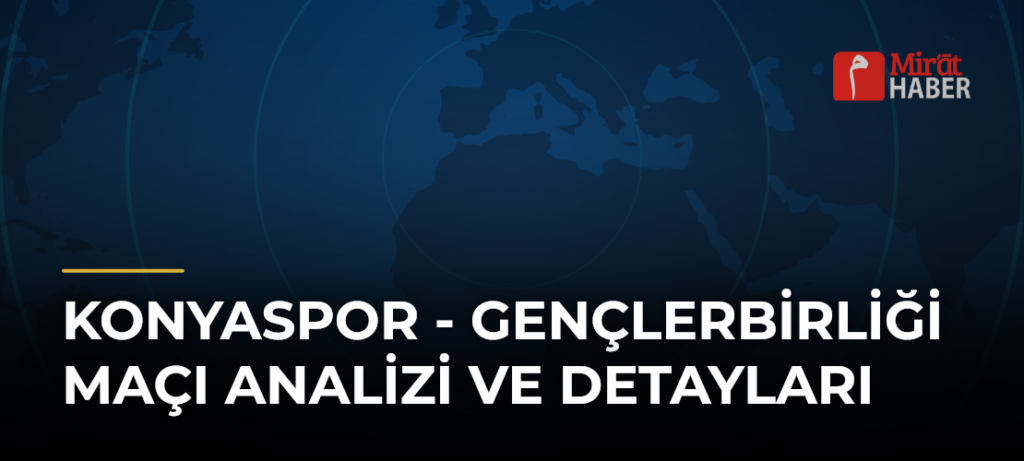 Konyaspor – Gençlerbirliği Maçı Analizi ve Detayları