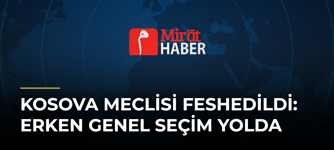 Kosova Meclisi Feshedildi: Erken Genel Seçim Yolda