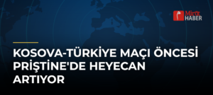 Kosova-Türkiye Maçı Öncesi Priştine’de Heyecan Artıyor