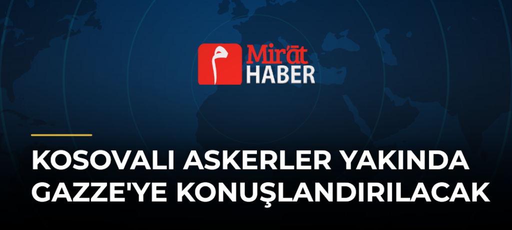 Kosovalı Askerler Yakında Gazze’ye Konuşlandırılacak