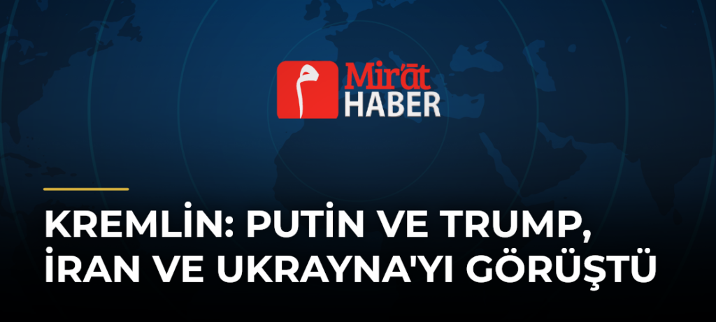 Kremlin: Putin ve Trump, İran ve Ukrayna’yı Görüştü