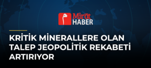 Kritik Minerallere Olan Talep Jeopolitik Rekabeti Artırıyor