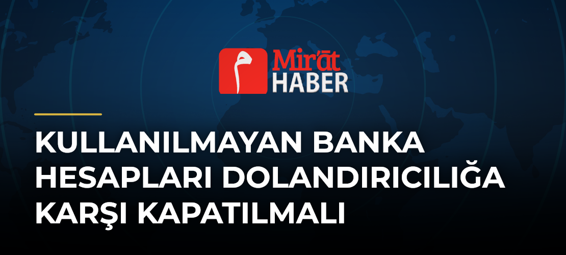 Kullanılmayan Banka Hesapları Dolandırıcılığa Karşı Kapatılmalı