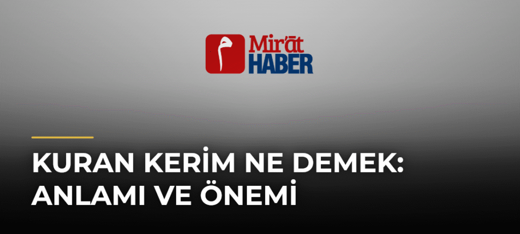 Kuran Kerim Ne Demek: Anlamı ve Önemi