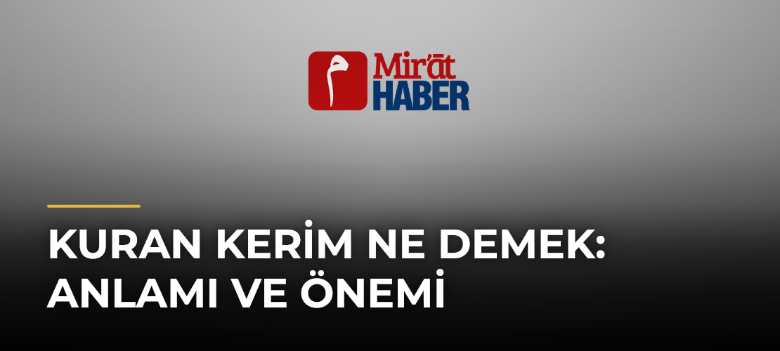 Kuran Kerim Ne Demek: Anlamı ve Önemi