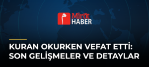 Kuran Okurken Vefat Etti: Son Gelişmeler ve Detaylar