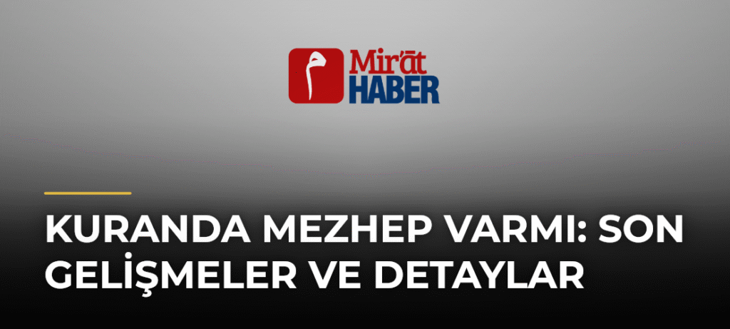 Kuranda Mezhep Varmı: Son Gelişmeler ve Detaylar