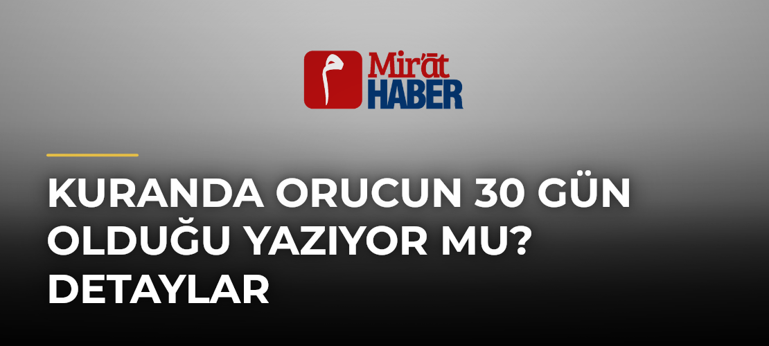 Kuranda Orucun 30 Gün Olduğu Yazıyor Mu? Detaylar